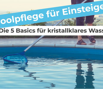 Poolpflege für Einsteiger: Die 5 Basics für kristallklares Wasser