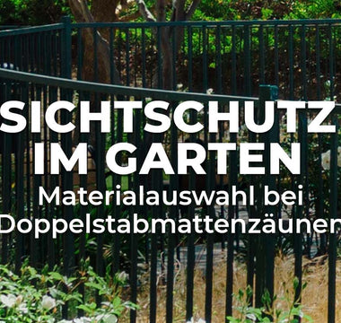 Sichtschutz im Garten - Materialauswahl bei Doppelstabmattenzäunen